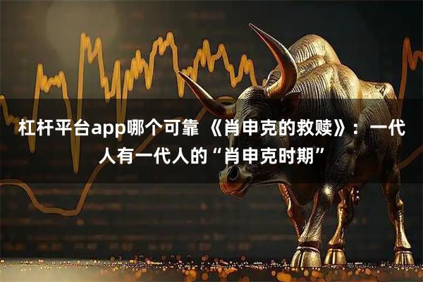 杠杆平台app哪个可靠 《肖申克的救赎》：一代人有一代人的“肖申克时期”